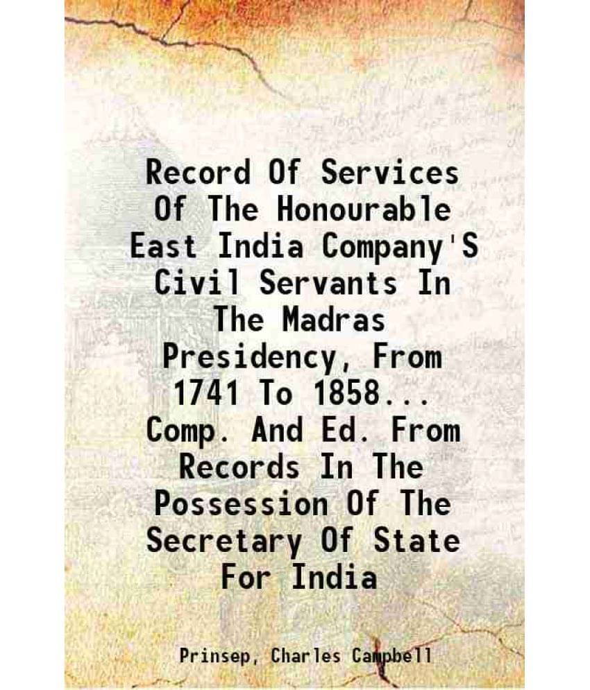 Record Of Services Of The Honourable East India Company'S Civil Servants In The Madras Presidency, From 1741 To 1858... Comp.-.. Record Of Services Of The Honourable East India Company'S Civil Servants In The Madras Presidency, From 1741 To 1858... Comp.-..
