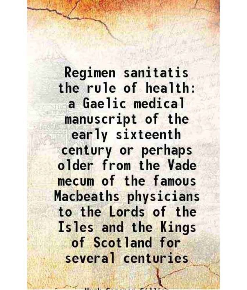 Regimen Sanitatis The Rule Of Health A Gaelic Medical Manuscript Of The Early Sixteenth Century Or Perhaps Older From The Vad-.. Regimen Sanitatis The Rule Of Health A Gaelic Medical Manuscript Of The Early Sixteenth Century Or Perhaps Older From The Vad-..