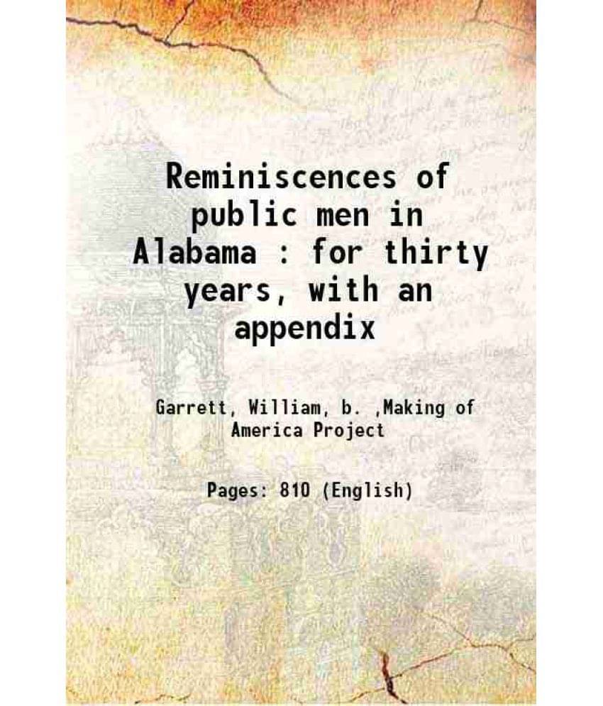Reminiscences Of Public Men In Alabama : For Thirty Years, With An Appendix 1872 Reminiscences Of Public Men In Alabama : For Thirty Years, With An Appendix 1872
