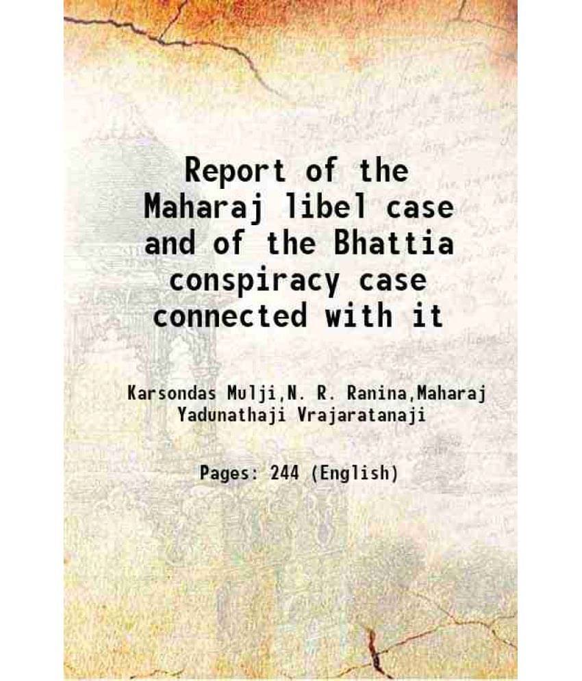 Report Of The Maharaj Libel Case And Of The Bhattia Conspiracy Case Connected With It 1862 Report Of The Maharaj Libel Case And Of The Bhattia Conspiracy Case Connected With It 1862