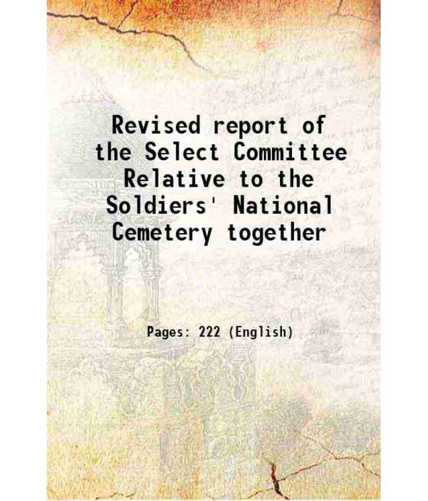 Revised Report Of The Select Committee Relative To The Soldiers' National Cemetery Together 1865 Revised Report Of The Select Committee Relative To The Soldiers' National Cemetery Together 1865