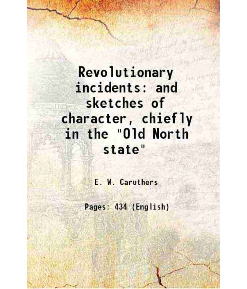Revolutionary Incidents: And Sketches Of Character, Chiefly In The Old North State 1854 Revolutionary Incidents: And Sketches Of Character, Chiefly In The Old North State 1854