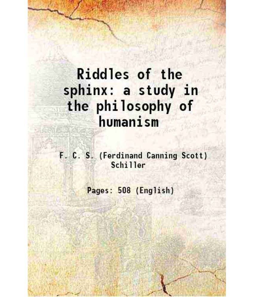 Riddles Of The Sphinx: A Study In The Philosophy Of Humanism 1910 Riddles Of The Sphinx: A Study In The Philosophy Of Humanism 1910