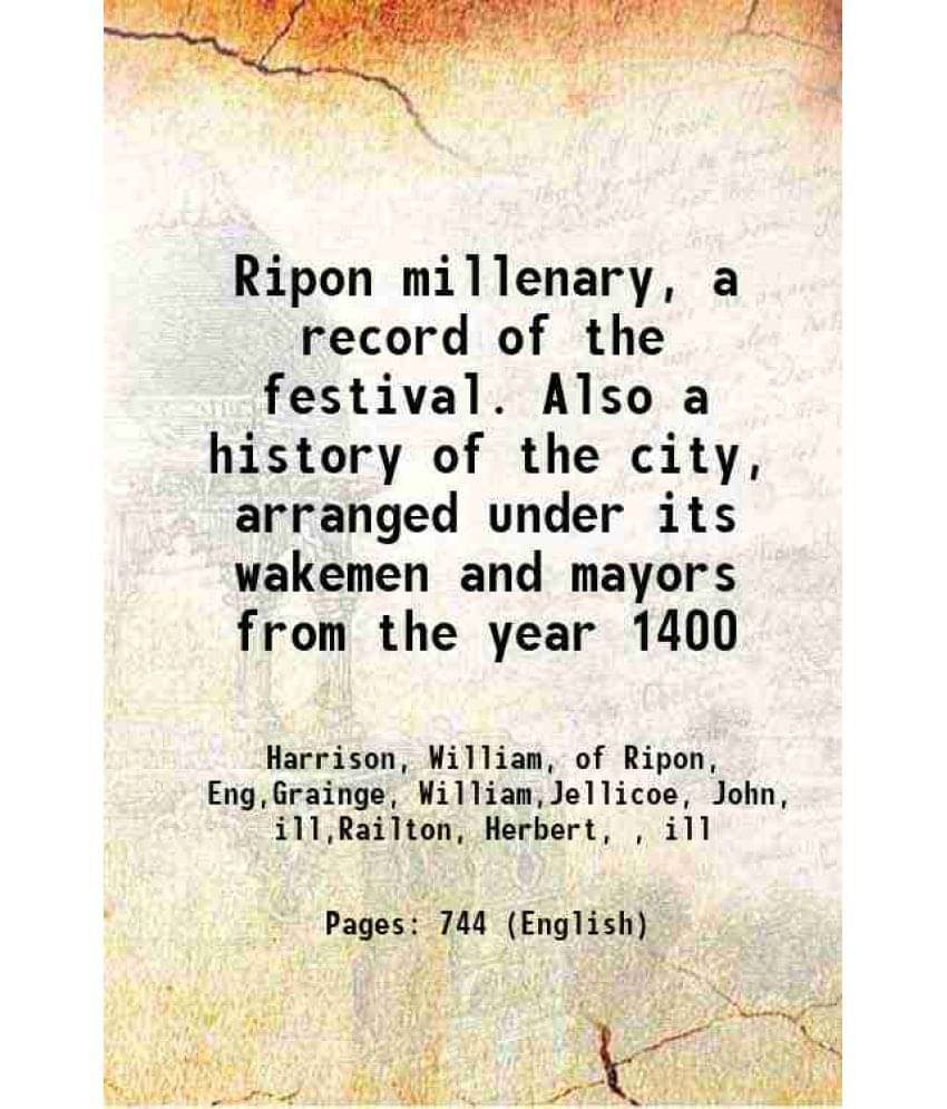 Ripon Millenary, A Record Of The Festival. Also A History Of The City, Arranged Under Its Wakemen And Mayors From The Year 14-.. Ripon Millenary, A Record Of The Festival. Also A History Of The City, Arranged Under Its Wakemen And Mayors From The Year 14-..