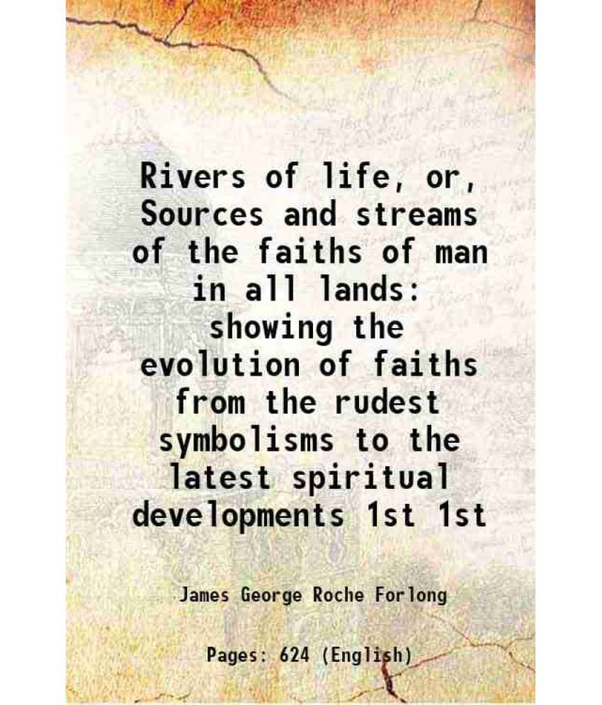Rivers Of Life, Or, Sources And Streams Of The Faiths Of Man In All Lands Showing The Evolution Of Faiths From The Rud Vol. 1st.. Rivers Of Life, Or, Sources And Streams Of The Faiths Of Man In All Lands Showing The Evolution Of Faiths From The Rud Vol. 1st..