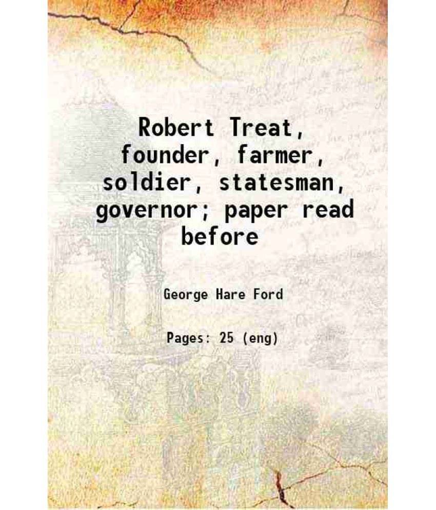 Robert Treat, Founder, Farmer, Soldier, Statesman, Governor Paper Read Before 1914 Robert Treat, Founder, Farmer, Soldier, Statesman, Governor Paper Read Before 1914