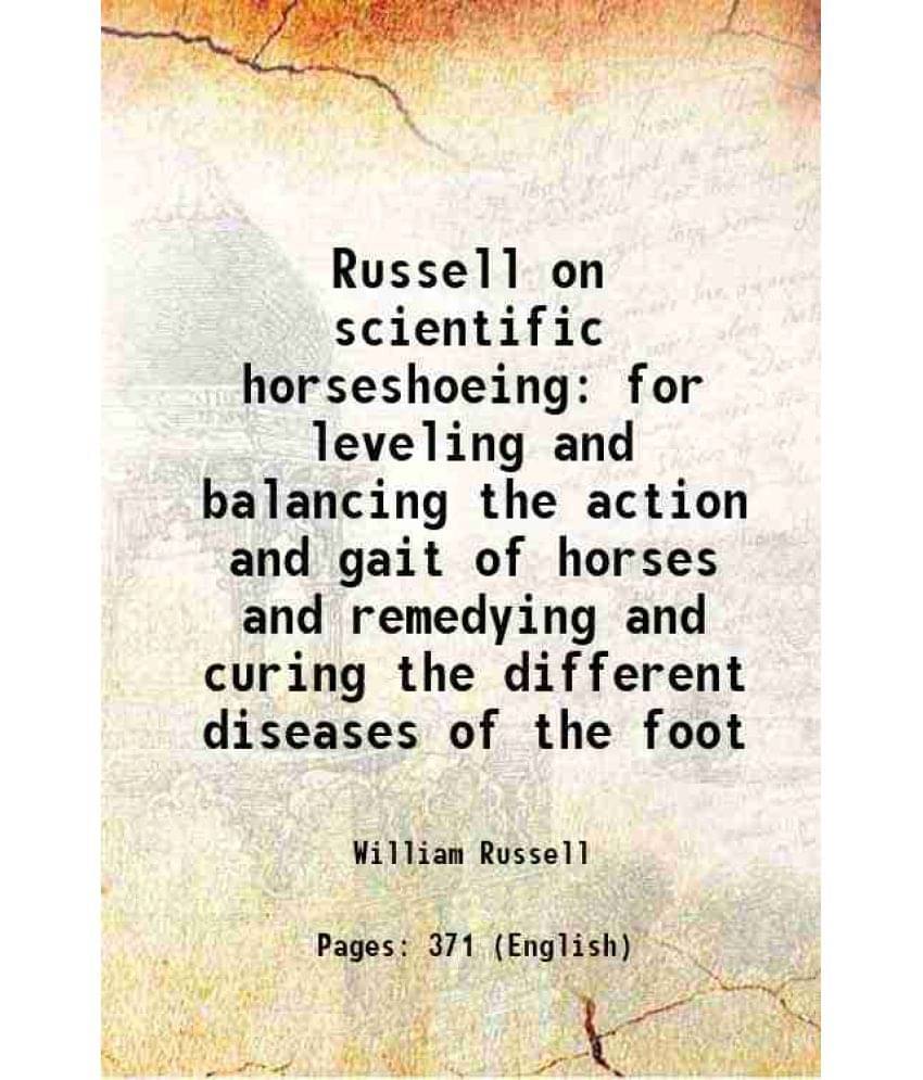 Russell On Scientific Horseshoeing For Leveling And Balancing The Action And Gait Of Horses And Remedying And Curing The Diff-.. Russell On Scientific Horseshoeing For Leveling And Balancing The Action And Gait Of Horses And Remedying And Curing The Diff-..