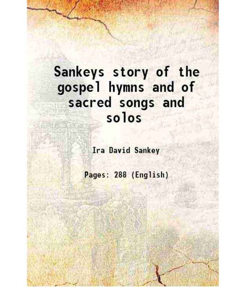 Sankeys Story Of The Gospel Hymns And Of Sacred Songs And Solos 1906 Sankeys Story Of The Gospel Hymns And Of Sacred Songs And Solos 1906