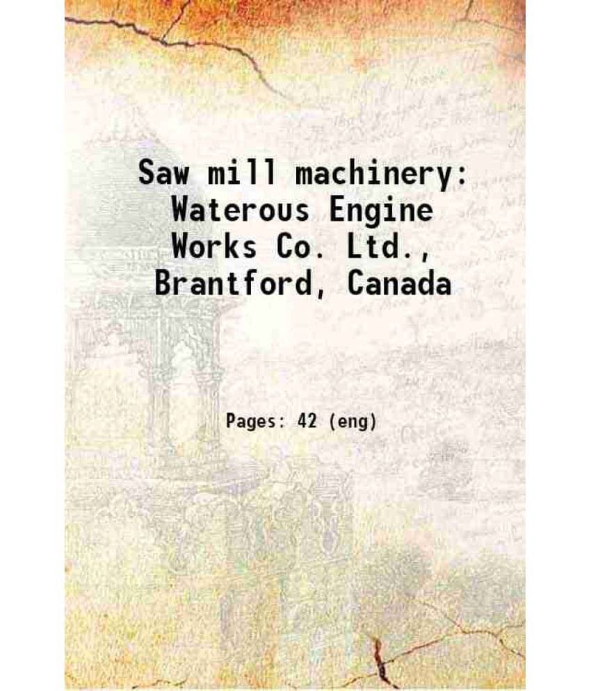Saw Mill Machinery: Waterous Engine Works Co. Ltd., Brantford, Canada 1890 Saw Mill Machinery: Waterous Engine Works Co. Ltd., Brantford, Canada 1890
