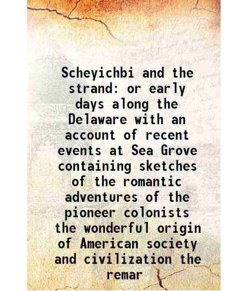 Scheyichbi And The Strand Or Early Days Along The Delaware With An Account Of Recent Events At Sea Grove Containing Sketches -.. Scheyichbi And The Strand Or Early Days Along The Delaware With An Account Of Recent Events At Sea Grove Containing Sketches -..