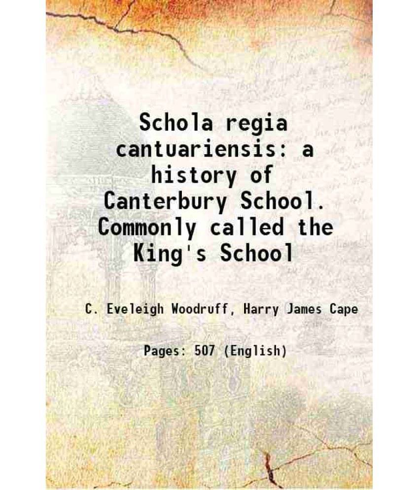     			Schola Regia Cantuariensis: A History Of Canterbury School. Commonly Called The King'S School 1908