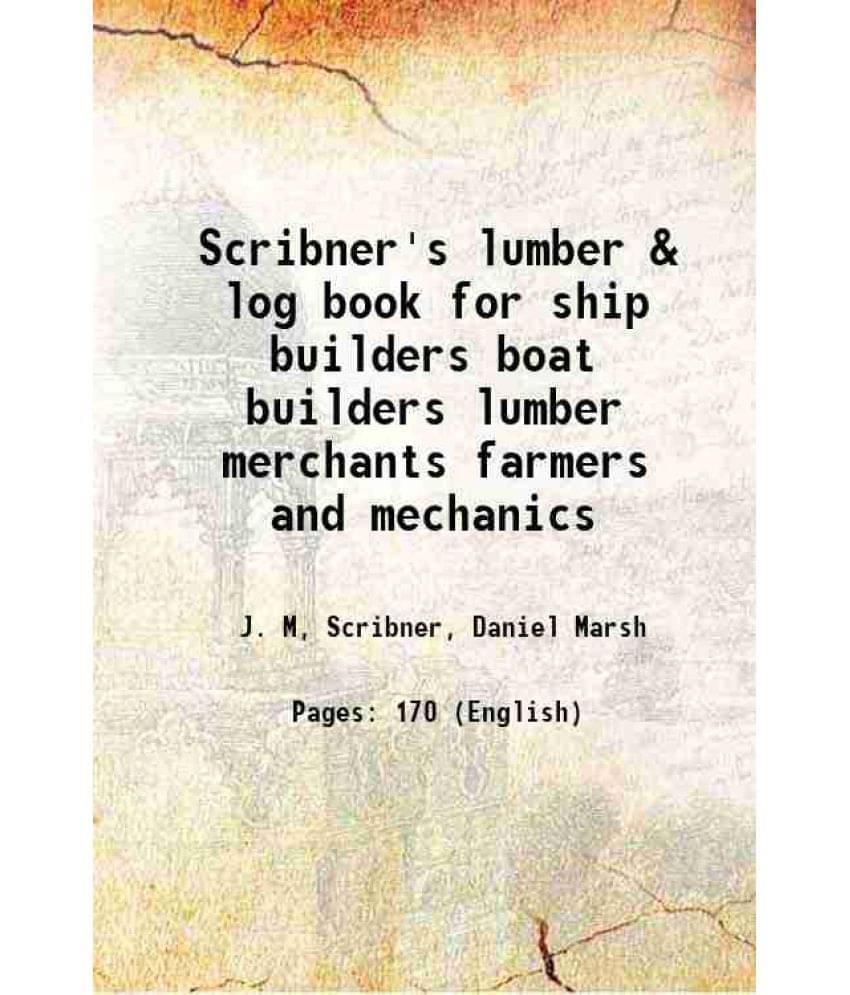 Scribner'S Lumber & Log Book For Ship Builders Boat Builders Lumber Merchants Farmers And Mechanics 1889 Scribner'S Lumber & Log Book For Ship Builders Boat Builders Lumber Merchants Farmers And Mechanics 1889