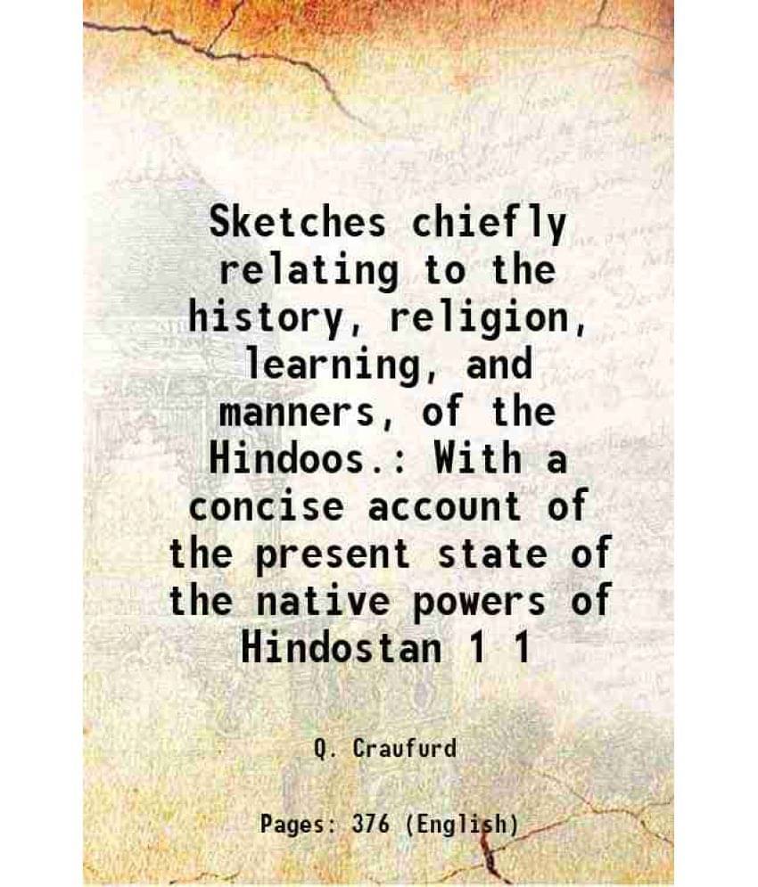 Sketches Chiefly Relating To The History, Religion, Learning, And Manners, Of The Hindoos. With A Concise Account Of The Vol. 1.. Sketches Chiefly Relating To The History, Religion, Learning, And Manners, Of The Hindoos. With A Concise Account Of The Vol. 1..