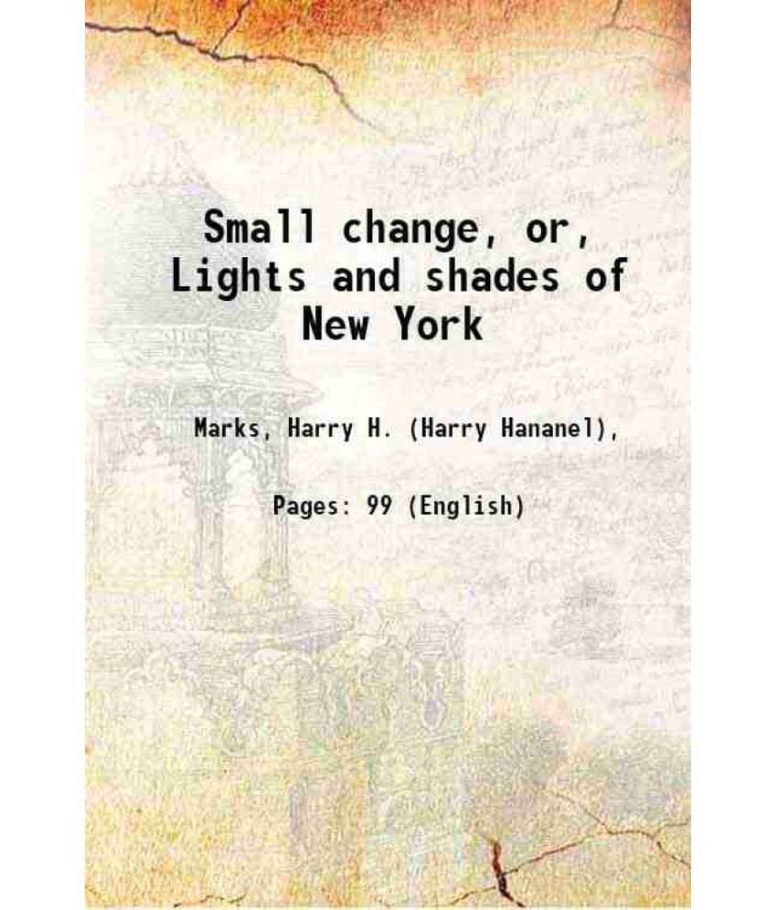 Small Change, Or, Lights And Shades Of New York 1882 Small Change, Or, Lights And Shades Of New York 1882