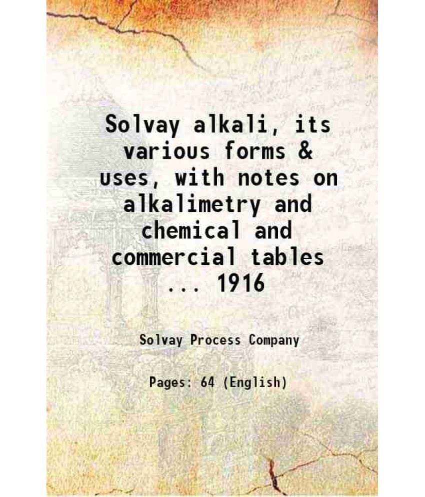 Solvay Alkali, Its Various Forms & Uses, With Notes On Alkalimetry And Chemical And Commercial Tables ... 1916 Solvay Alkali, Its Various Forms & Uses, With Notes On Alkalimetry And Chemical And Commercial Tables ... 1916