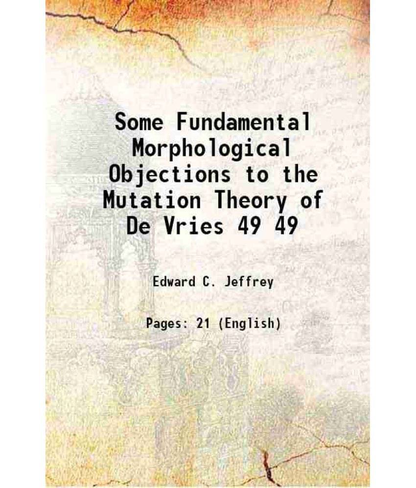 Some Fundamental Morphological Objections To The Mutation Theory Of De Vries Volume 49 1915 Some Fundamental Morphological Objections To The Mutation Theory Of De Vries Volume 49 1915
