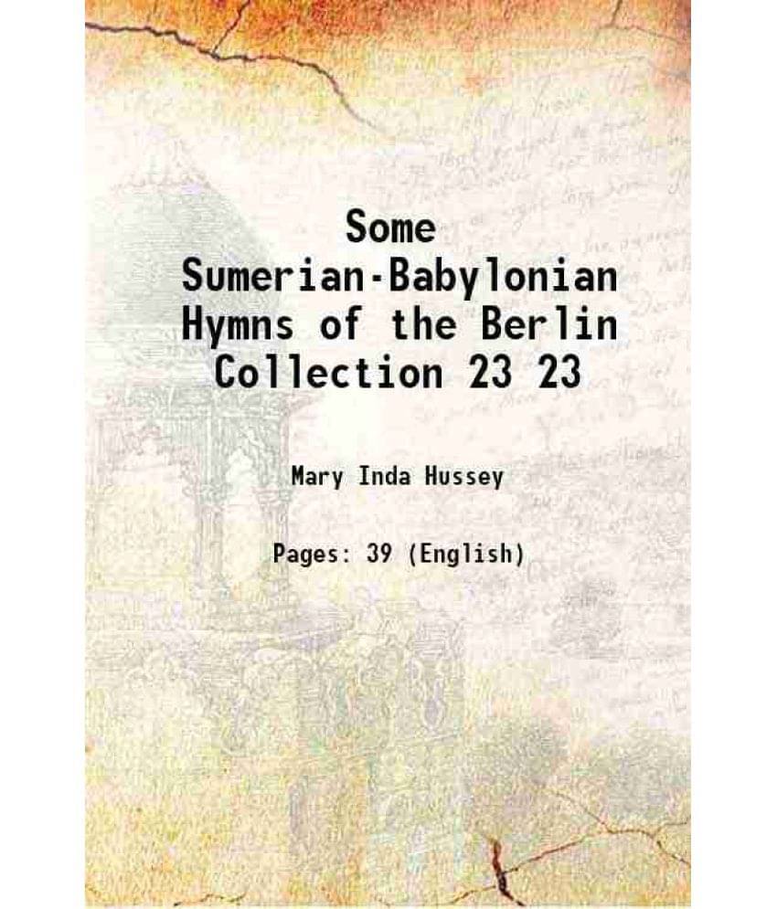 Some Sumerian-Babylonian Hymns Of The Berlin Collection Volume 23 1907 Some Sumerian-Babylonian Hymns Of The Berlin Collection Volume 23 1907