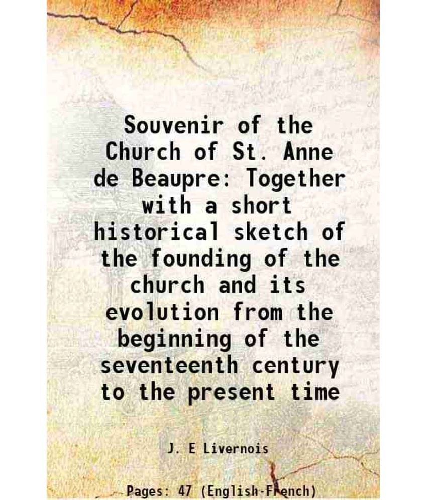 Souvenir Of The Church Of St. Anne De Beaupre Together With A Short Historical Sketch Of The Founding Of The Church And Its E-.. Souvenir Of The Church Of St. Anne De Beaupre Together With A Short Historical Sketch Of The Founding Of The Church And Its E-..