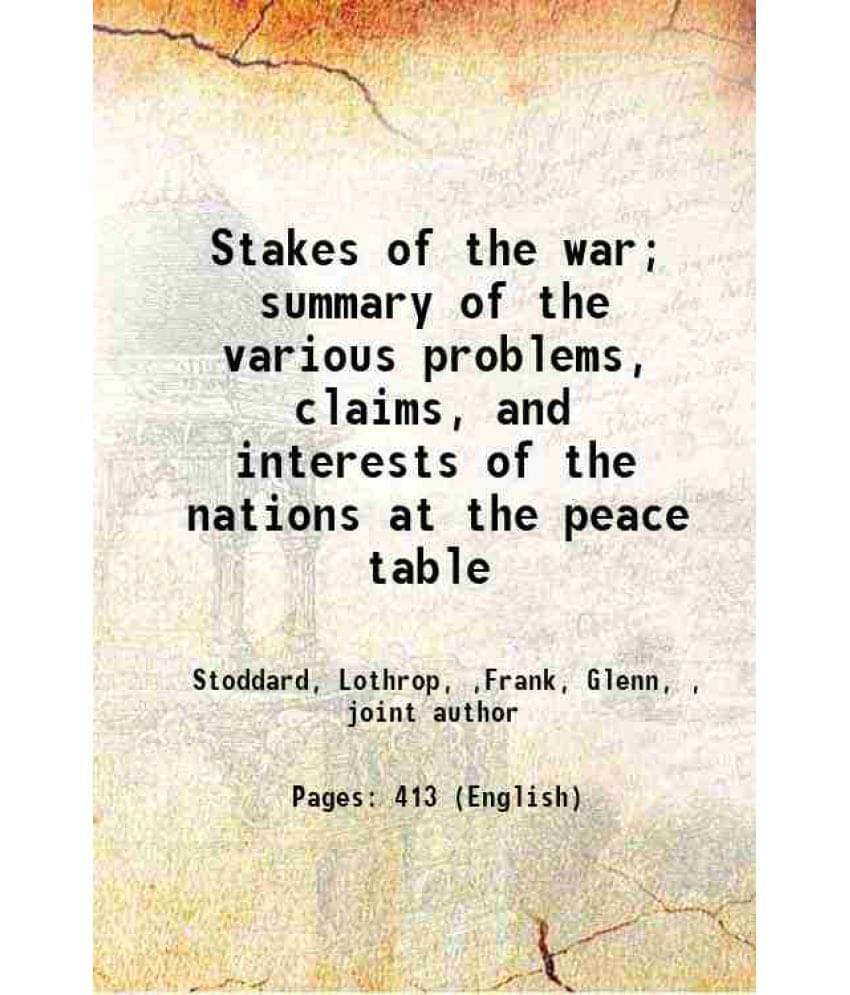 Stakes Of The War Summary Of The Various Problems, Claims, And Interests Of The Nations At The Peace Table 1918 Stakes Of The War Summary Of The Various Problems, Claims, And Interests Of The Nations At The Peace Table 1918