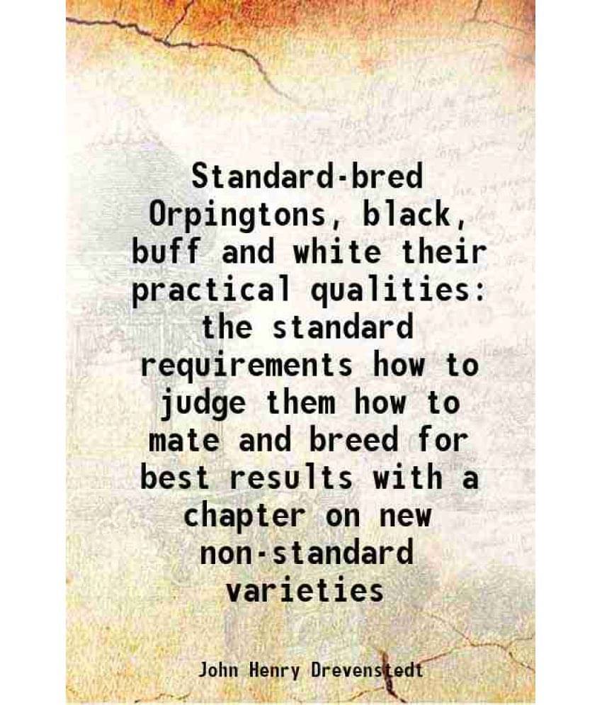 Standard-Bred Orpingtons, Black, Buff And White Their Practical Qualities The Standard Requirements How To Judge Them How To -.. Standard-Bred Orpingtons, Black, Buff And White Their Practical Qualities The Standard Requirements How To Judge Them How To -..