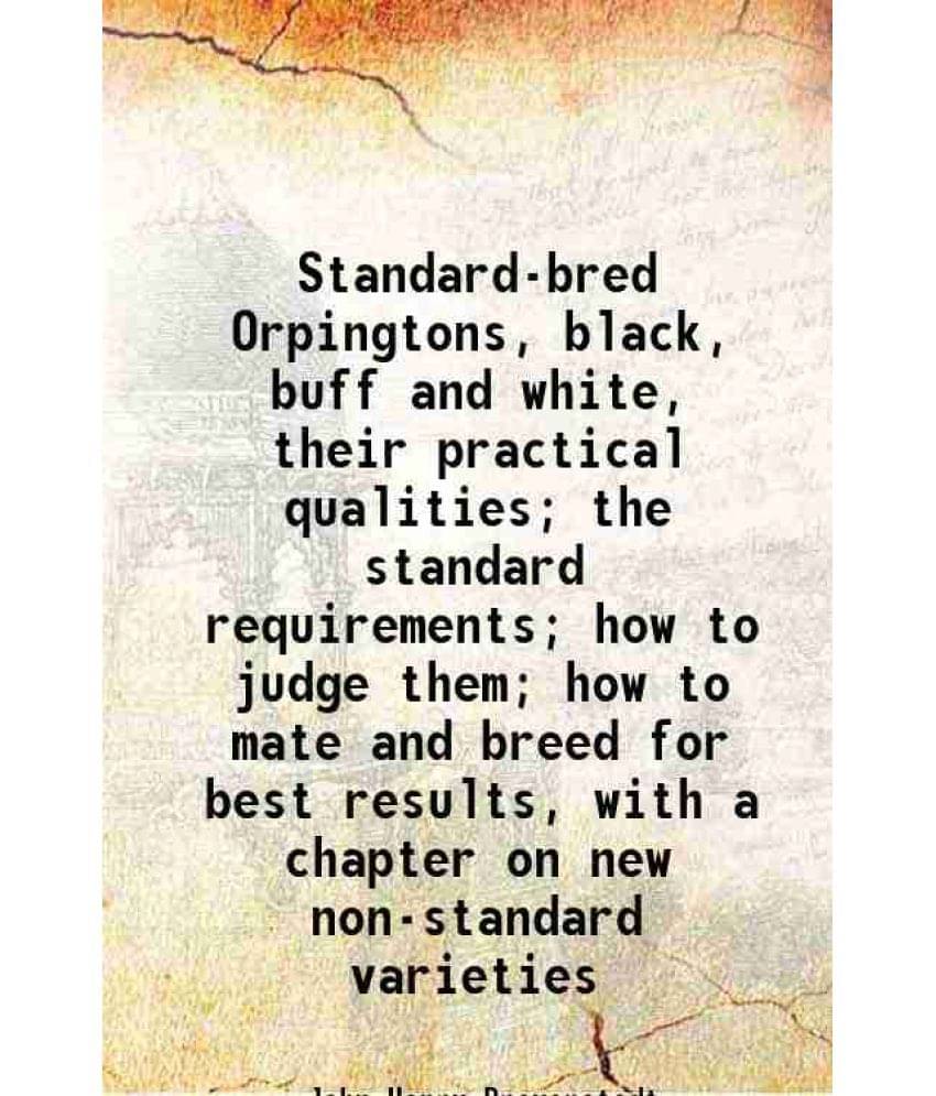 Standard-Bred Orpingtons, Black, Buff And White, Their Practical Qualities The Standard Requirements How To Judge Them How-.. Standard-Bred Orpingtons, Black, Buff And White, Their Practical Qualities The Standard Requirements How To Judge Them How-..