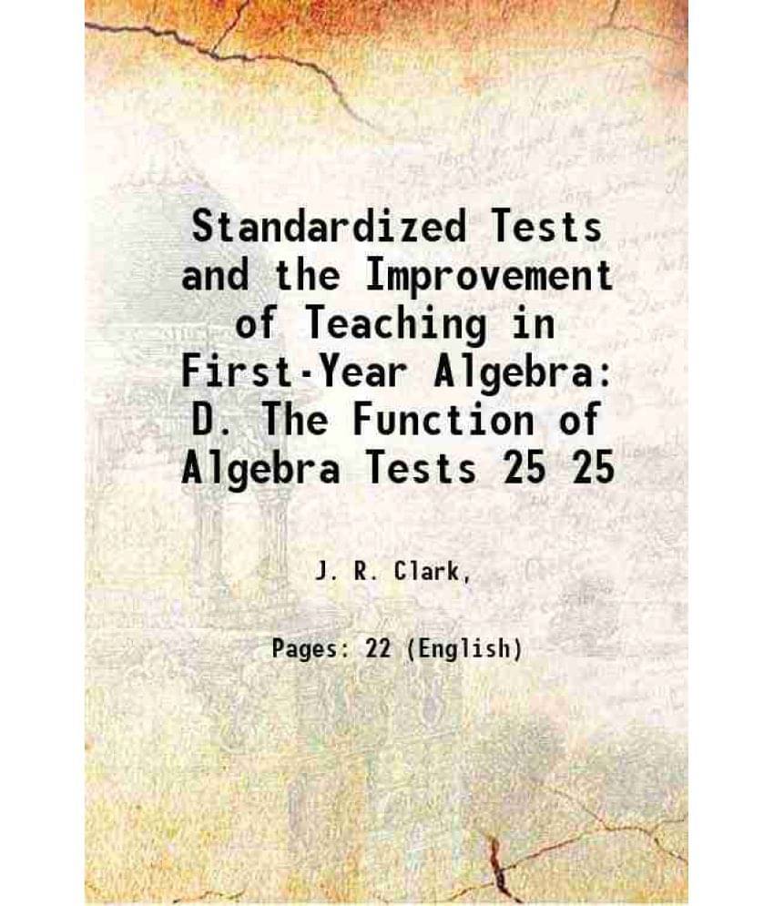 Standardized Tests And The Improvement Of Teaching In First-Year Algebra: D. The Function Of Algebra Tests Volume 25 1917 Standardized Tests And The Improvement Of Teaching In First-Year Algebra: D. The Function Of Algebra Tests Volume 25 1917