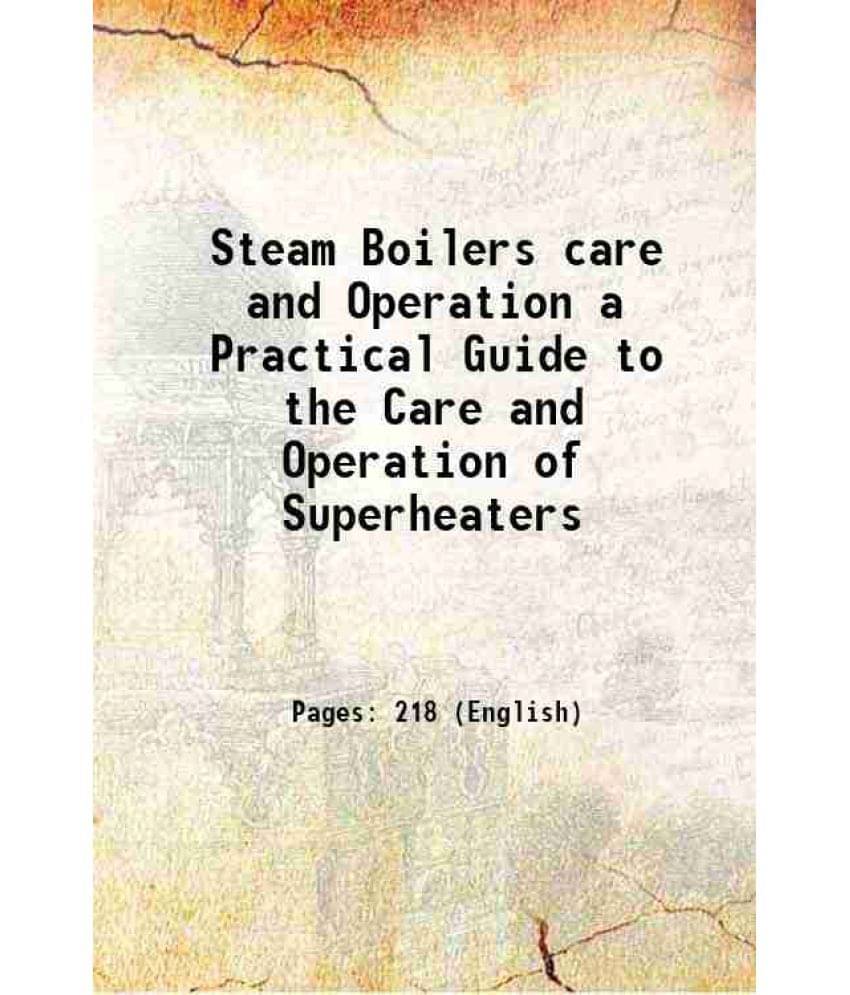 Steam Boilers Care And Operation A Practical Guide To The Care And Operation Of Superheaters 1920 Steam Boilers Care And Operation A Practical Guide To The Care And Operation Of Superheaters 1920