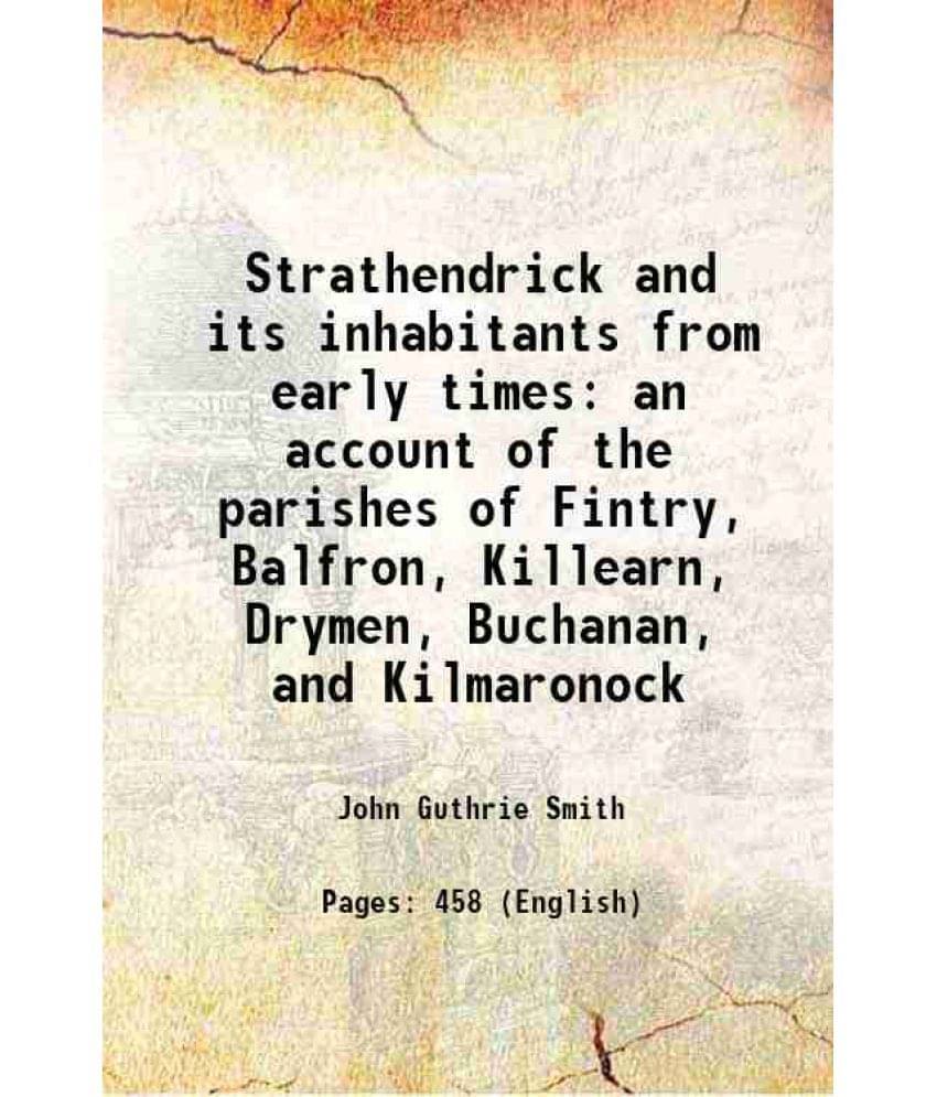     			Strathendrick And Its Inhabitants From Early Times An Account Of The Parishes Of Fintry, Balfron, Killearn, Drymen, Buchanan,-..