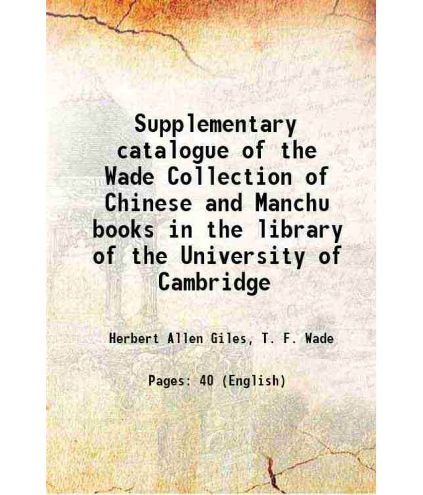 Supplementary Catalogue Of The Wade Collection Of Chinese And Manchu Books In The Library Of The University Of Cambridge 1915 Supplementary Catalogue Of The Wade Collection Of Chinese And Manchu Books In The Library Of The University Of Cambridge 1915