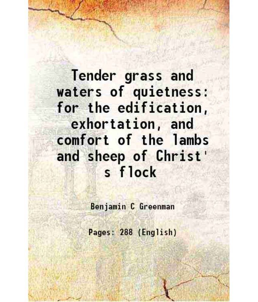 Tender Grass And Waters Of Quietness For The Edification, Exhortation, And Comfort Of The Lambs And Sheep Of Christ' S Flock -.. Tender Grass And Waters Of Quietness For The Edification, Exhortation, And Comfort Of The Lambs And Sheep Of Christ' S Flock -..