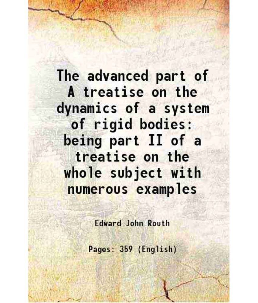 The Advanced Part Of A Treatise On The Dynamics Of A System Of Rigid Bodies Being Part Ii Of A Treatise On The Whole Subject -.. The Advanced Part Of A Treatise On The Dynamics Of A System Of Rigid Bodies Being Part Ii Of A Treatise On The Whole Subject -..