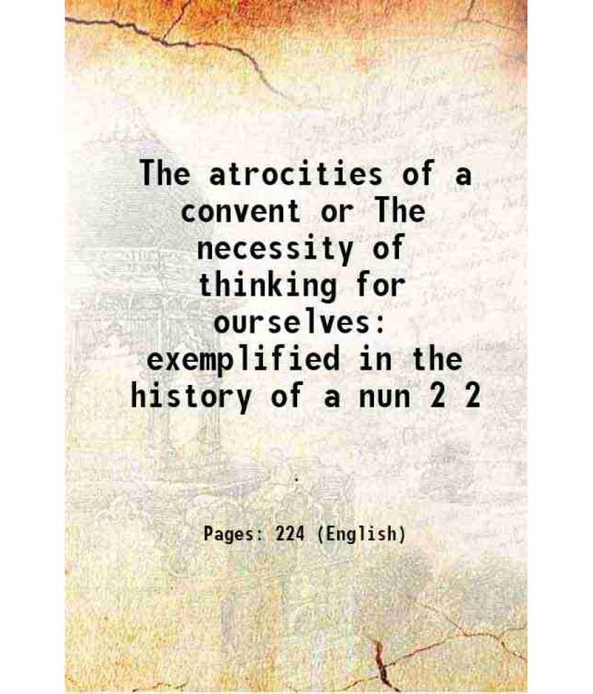 The Atrocities Of A Convent Or The Necessity Of Thinking For Ourselves Exemplified In The History Of A Nun Volume 2 1808 The Atrocities Of A Convent Or The Necessity Of Thinking For Ourselves Exemplified In The History Of A Nun Volume 2 1808