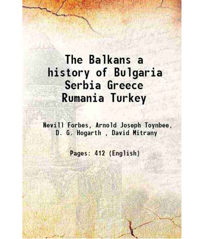 The Balkans A History Of Bulgaria Serbia Greece Rumania Turkey 1915 The Balkans A History Of Bulgaria Serbia Greece Rumania Turkey 1915