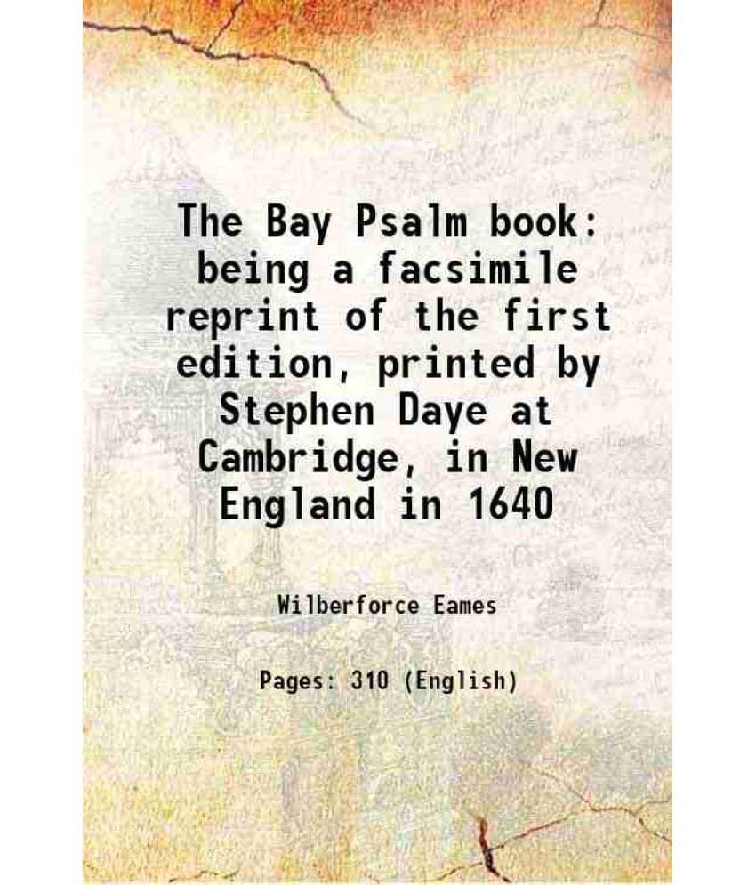 The Bay Psalm Book Being A Facsimile Reprint Of The First Edition, Printed By Stephen Daye At Cambridge, In New England In 16-.. The Bay Psalm Book Being A Facsimile Reprint Of The First Edition, Printed By Stephen Daye At Cambridge, In New England In 16-..