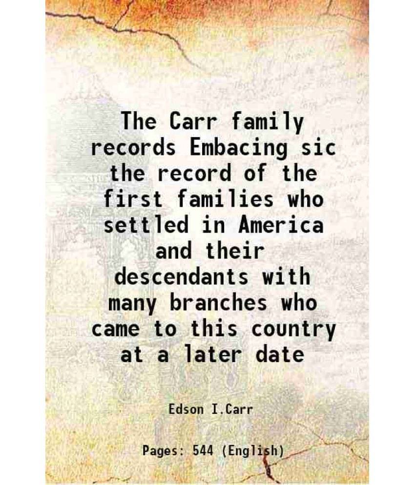     			The Carr Family Records Embacing Sic The Record Of The First Families Who Settled In America And Their Descendants With Many -..