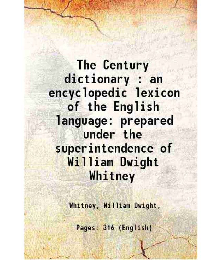 The Century Dictionary : An Encyclopedic Lexicon Of The English Language: Prepared Under The Superintendence Of William Dwigh-.. The Century Dictionary : An Encyclopedic Lexicon Of The English Language: Prepared Under The Superintendence Of William Dwigh-..