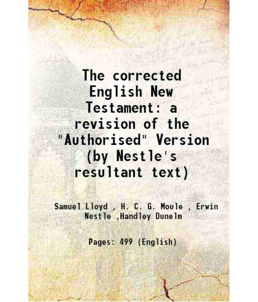 The Corrected English New Testament A Revision Of The Authorised Version (By Nestle'S Resultant Text) 1905 The Corrected English New Testament A Revision Of The Authorised Version (By Nestle'S Resultant Text) 1905