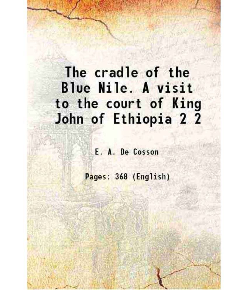 The Cradle Of The Blue Nile. A Visit To The Court Of King John Of Ethiopia Volume 2 1877 The Cradle Of The Blue Nile. A Visit To The Court Of King John Of Ethiopia Volume 2 1877