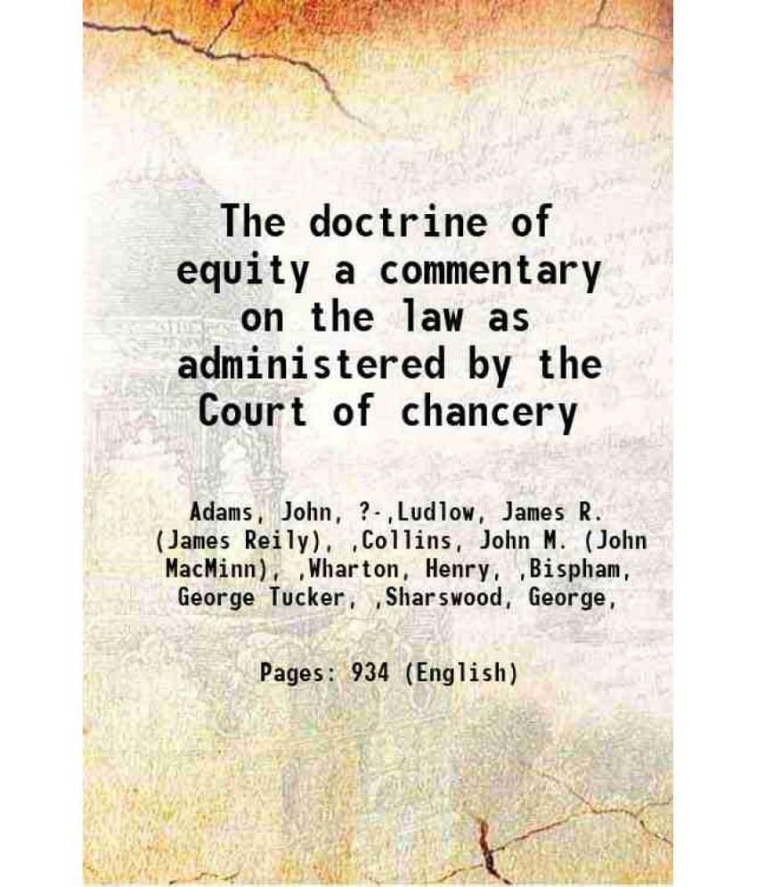 The Doctrine Of Equity A Commentary On The Law As Administered By The Court Of Chancery 1873 The Doctrine Of Equity A Commentary On The Law As Administered By The Court Of Chancery 1873