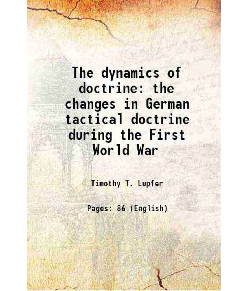 The Dynamics Of Doctrine The Changes In German Tactical Doctrine During The First World War The Dynamics Of Doctrine The Changes In German Tactical Doctrine During The First World War