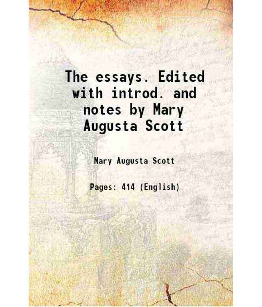 The Essays. Edited With Introd. And Notes By Mary Augusta Scott The Essays. Edited With Introd. And Notes By Mary Augusta Scott