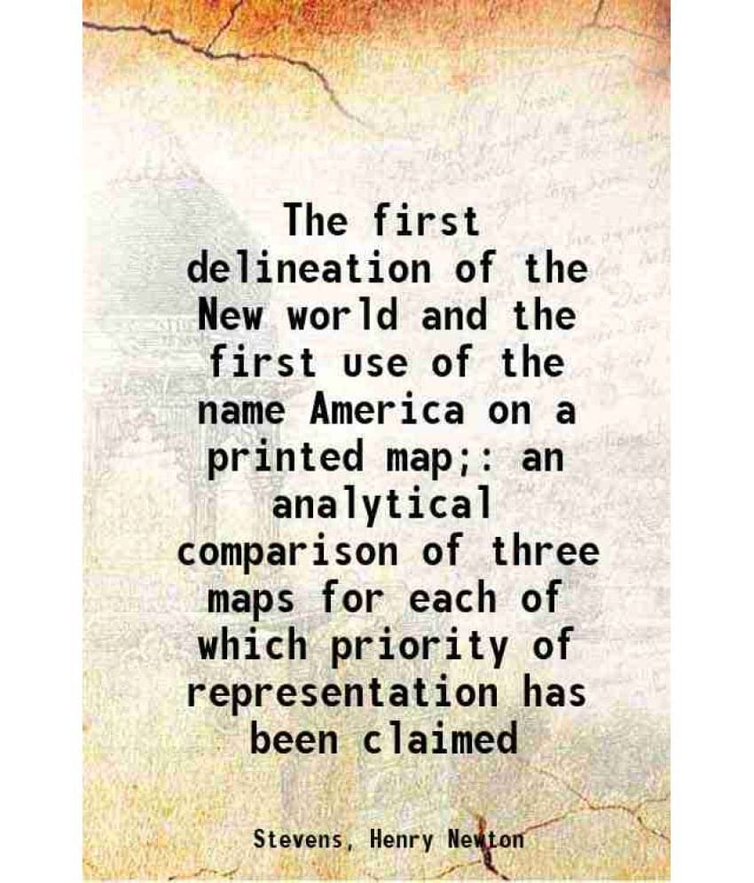 The First Delineation Of The New World And The First Use Of The Name America On A Printed Map An Analytical Comparison Of Th-.. The First Delineation Of The New World And The First Use Of The Name America On A Printed Map An Analytical Comparison Of Th-..