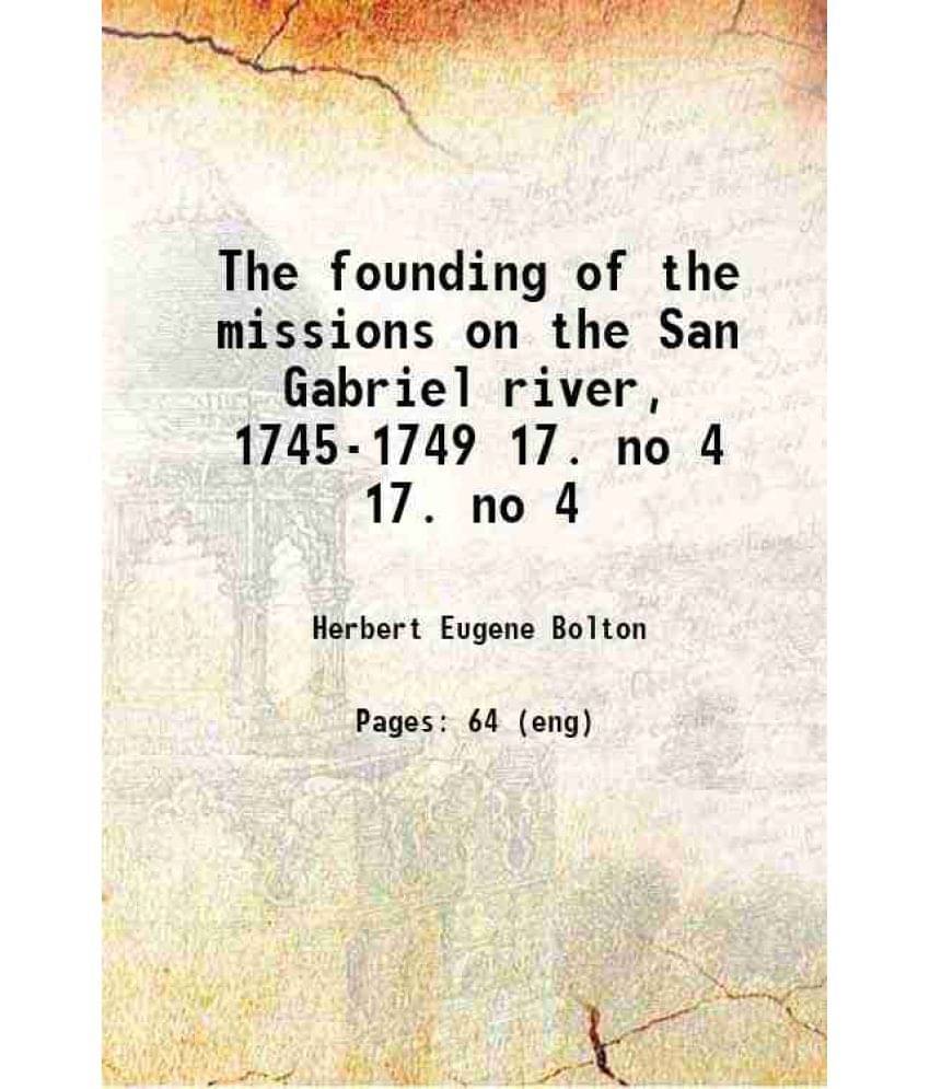 The Founding Of The Missions On The San Gabriel River, 1745-1749 Volume 17. No 4 1914 The Founding Of The Missions On The San Gabriel River, 1745-1749 Volume 17. No 4 1914