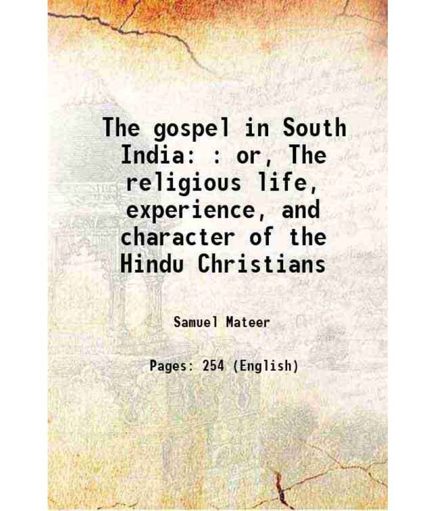 The Gospel In South India : Or, The Religious Life, Experience, And Character Of The Hindu Christians The Gospel In South India : Or, The Religious Life, Experience, And Character Of The Hindu Christians