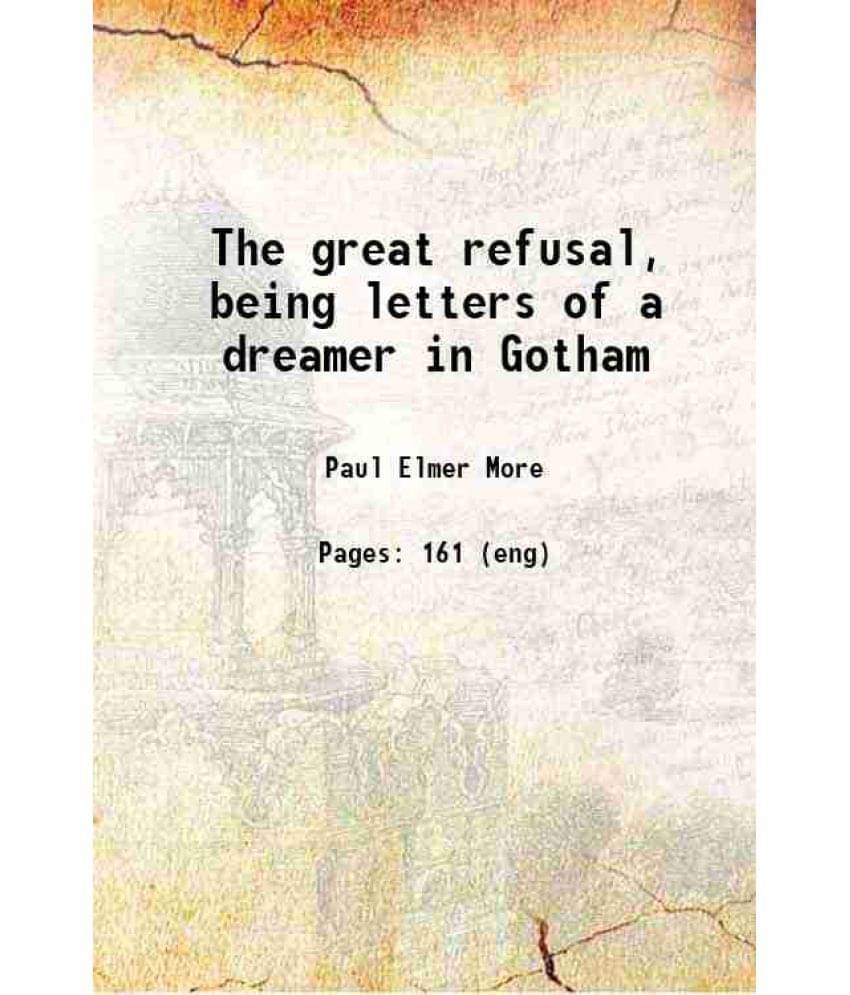 The Great Refusal, Being Letters Of A Dreamer In Gotham 1894 The Great Refusal, Being Letters Of A Dreamer In Gotham 1894