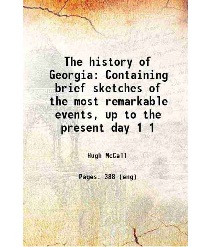 The History Of Georgia Containing Brief Sketches Of The Most Remarkable Events, Up To The Present Day Volume 1 1811 The History Of Georgia Containing Brief Sketches Of The Most Remarkable Events, Up To The Present Day Volume 1 1811