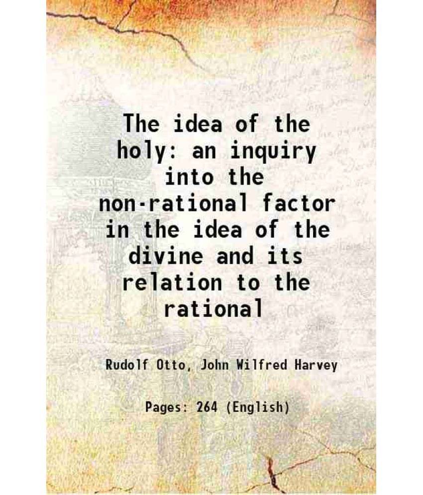 The Idea Of The Holy An Inquiry Into The Non-Rational Factor In The Idea Of The Divine And Its Relation To The Rational 1923 The Idea Of The Holy An Inquiry Into The Non-Rational Factor In The Idea Of The Divine And Its Relation To The Rational 1923