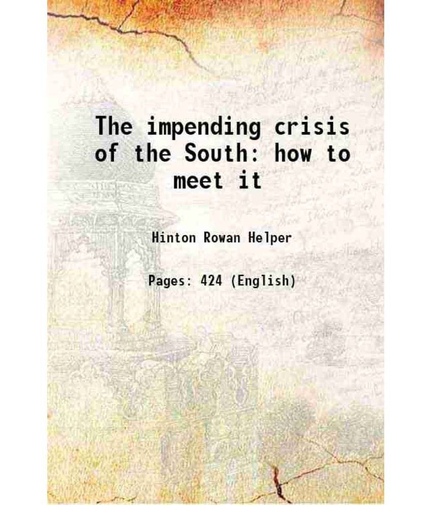 The Impending Crisis Of The South How To Meet It 1860 The Impending Crisis Of The South How To Meet It 1860