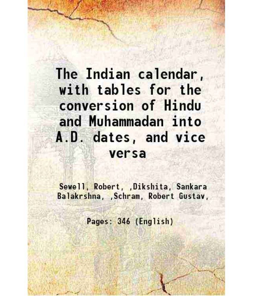 The Indian Calendar, With Tables For The Conversion Of Hindu And Muhammadan Into A.D. Dates, And Vice Versa 1896 The Indian Calendar, With Tables For The Conversion Of Hindu And Muhammadan Into A.D. Dates, And Vice Versa 1896