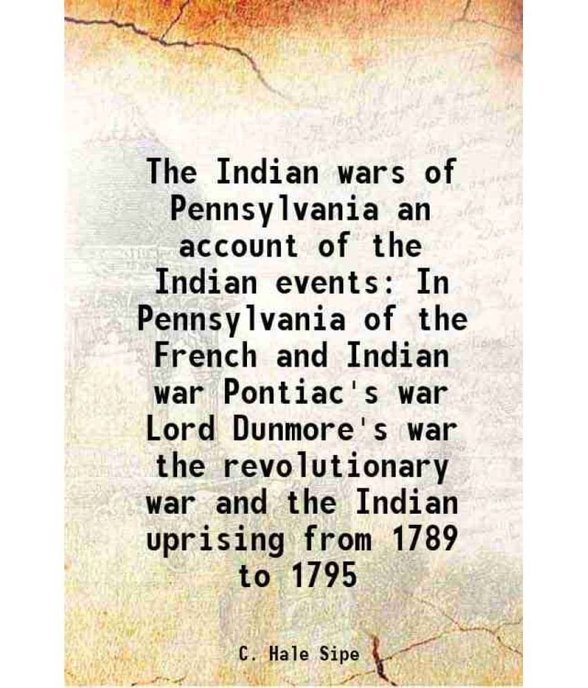     			The Indian Wars Of Pennsylvania An Account Of The Indian Events In Pennsylvania Of The French And Indian War Pontiac'S War Lo-..